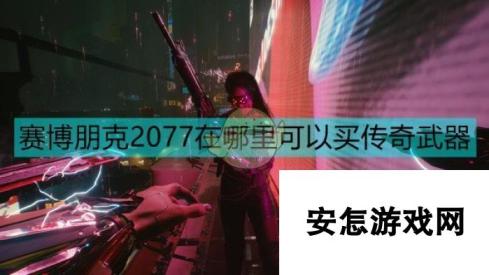 《赛博朋克2077》传奇武器购买地